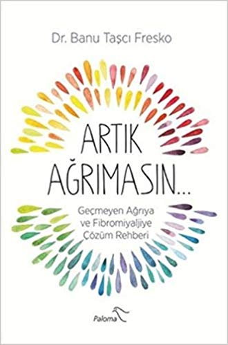 Artık Ağrımasın Geçmeyen Ağrıya ve Fibromiyaljiye Çozüm Rehberi